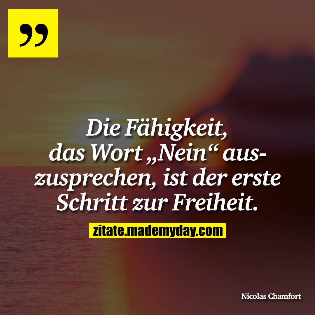 Die Fähigkeit, das Wort „Nein“ auszusprechen, ist der erste Schritt zur Freiheit.