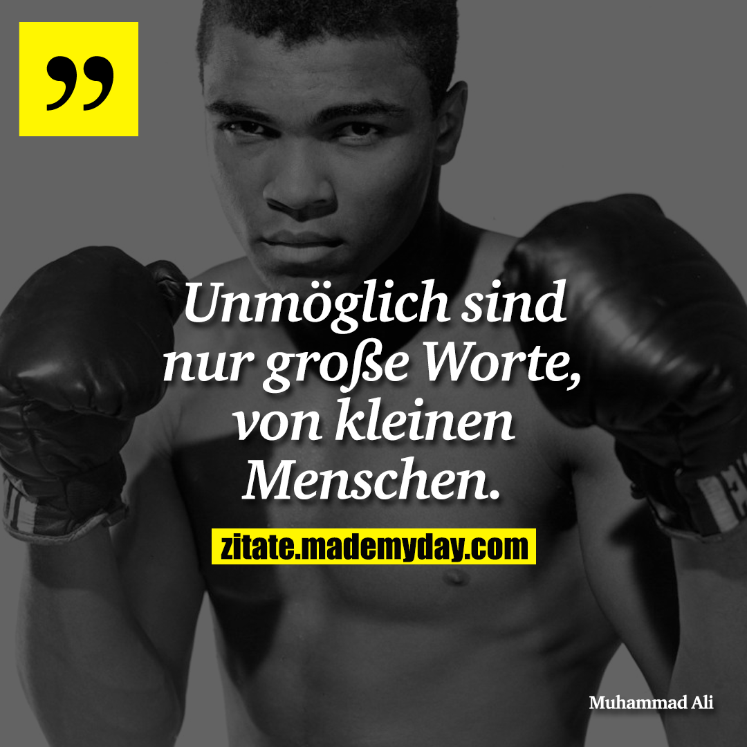 Unmöglich sind nur große Worte, von kleinen Menschen.