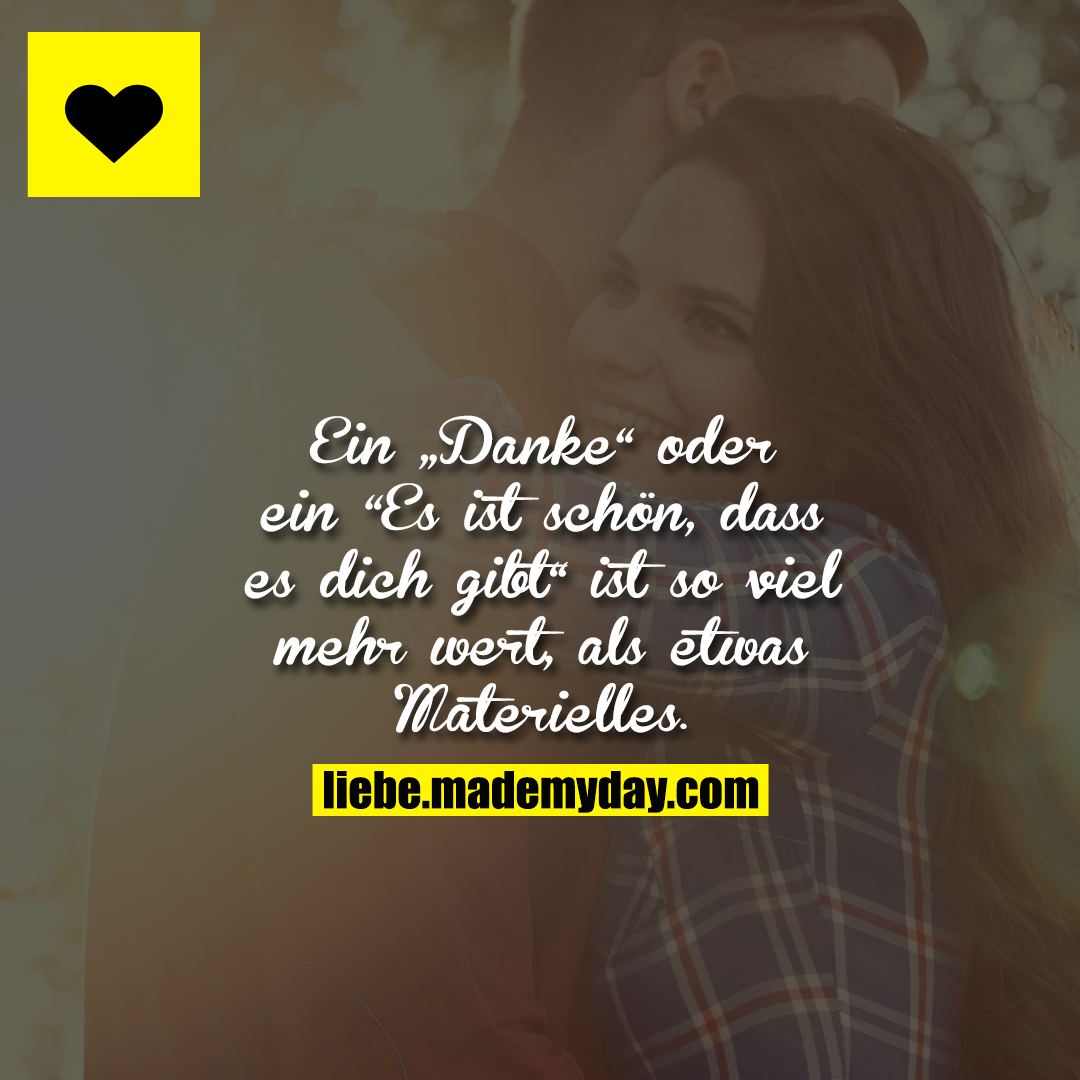 Ein „Danke“ oder ein “Es ist schön, dass es dich gibt“ ist so viel mehr wert, als etwas Materielles.