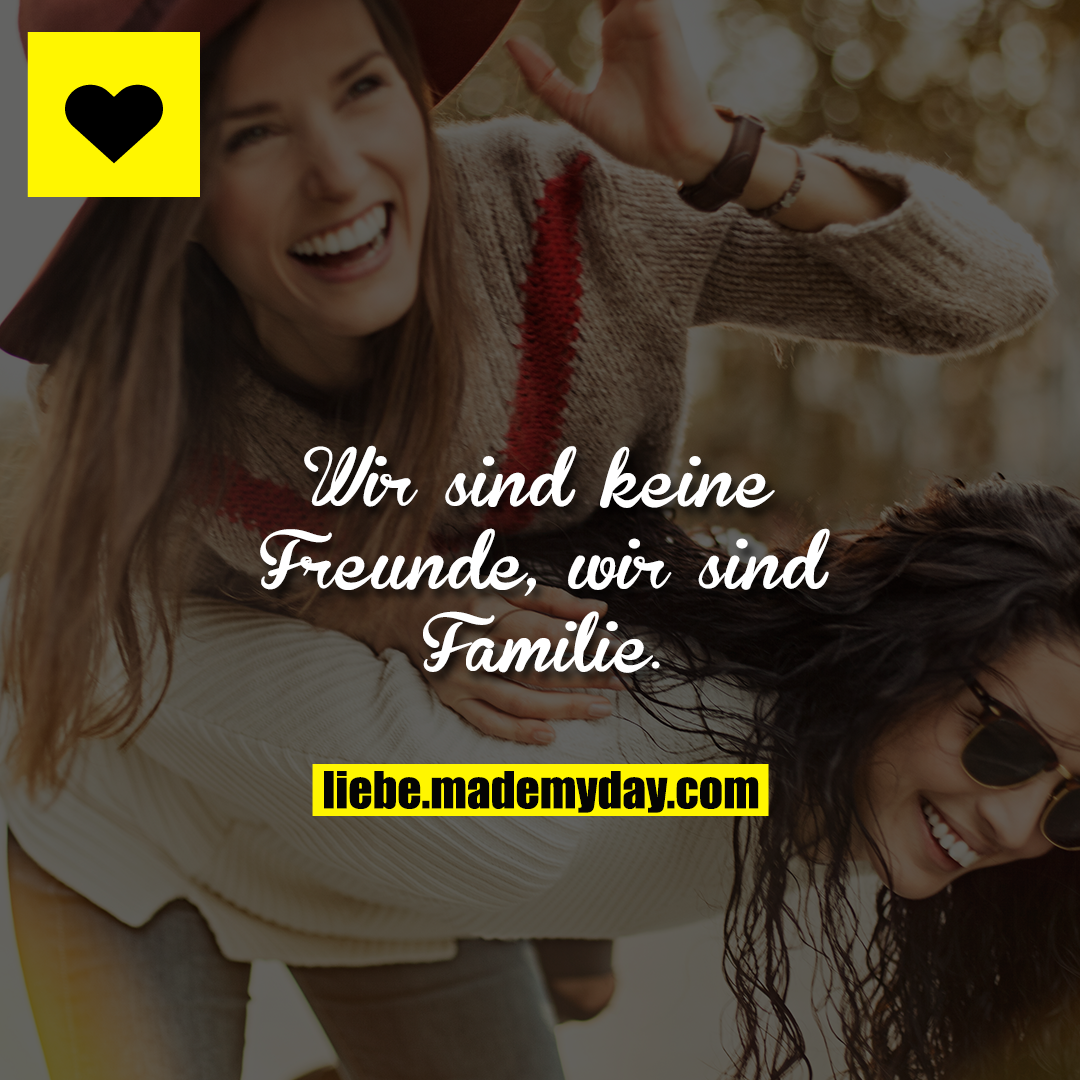 Wir sind keine Freunde, wir sind Familie.