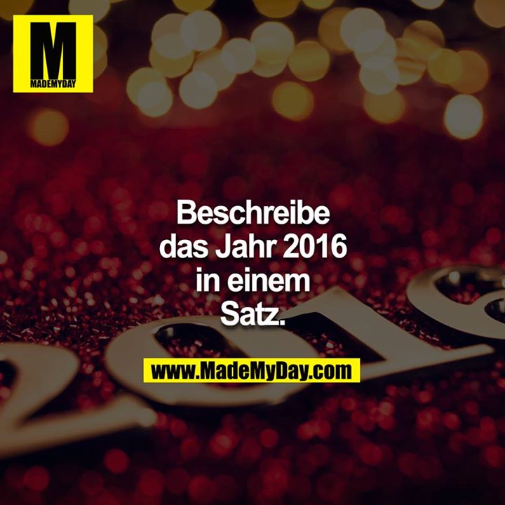 Beschreibe das Jahr 2016 in einem Satz.