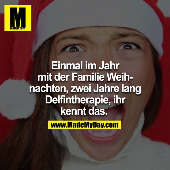 Einmal im Jahr mit der Familie Weihnachten, zwei Jahre lang Delfintherapie, ihr kennt das.