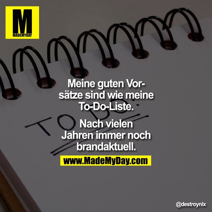Meine guten Vorsätze sind wie meine To-do-Liste. Nach vielen Jahren immer noch brandaktuell.<br />
