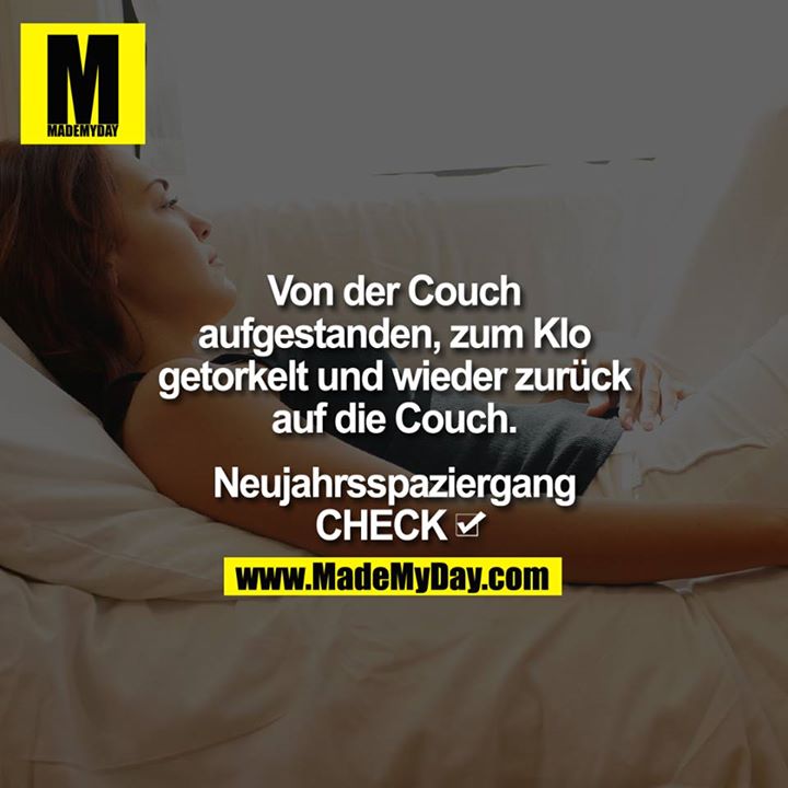 Von der Couch aufgestanden, zum Klo getorkelt und wieder zurück auf die Couch.<br />
<br />
Neujahrsspaziergang<br />
<br />
CHECK ?