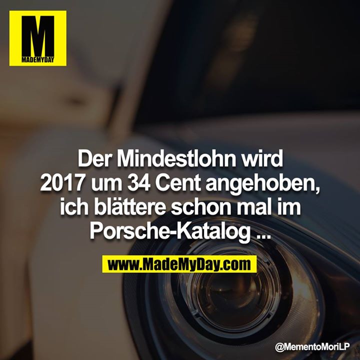 Der Mindestlohn wird 2017 um 34 Cent angehoben, ich blättere schon mal im Porsche-Katalog ...