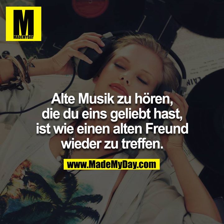 Alte Musik zu hören, die du eins geliebt hast, ist wie einen alten Freund wieder zu treffen.
