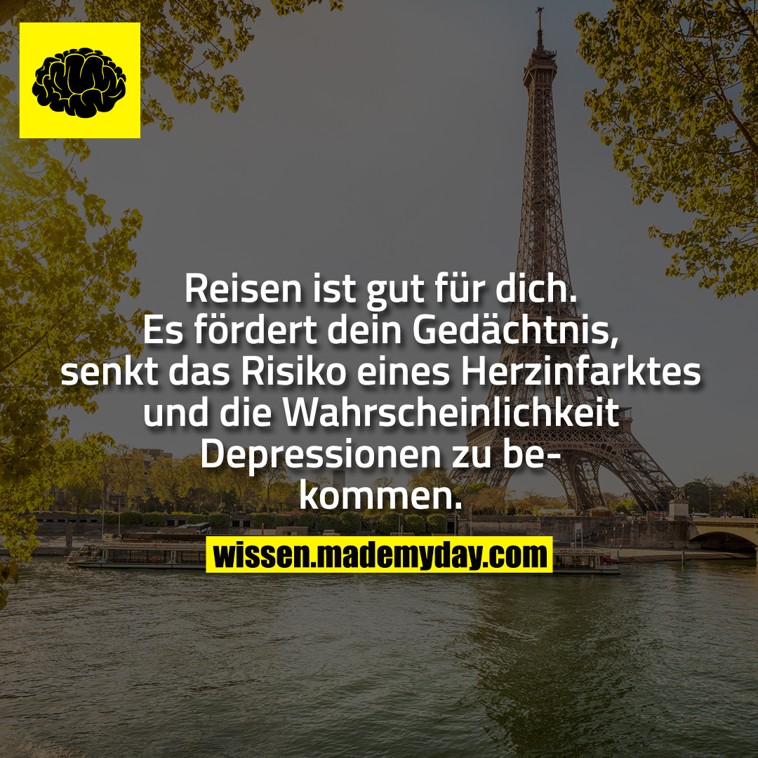 Reisen ist gut für dich. Es fördert dein Gedächtnis, senkt das Risiko eines Herzinfarktes und die Wahrscheinlichkeit Depressionen zu bekommen.