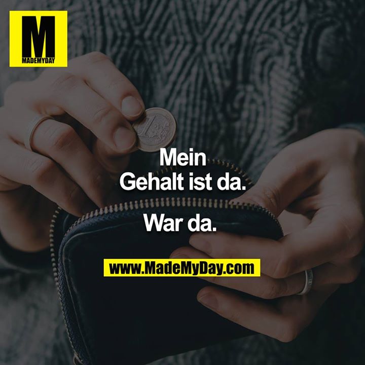 Mein Gehalt ist da. <br />
<br />
War da.