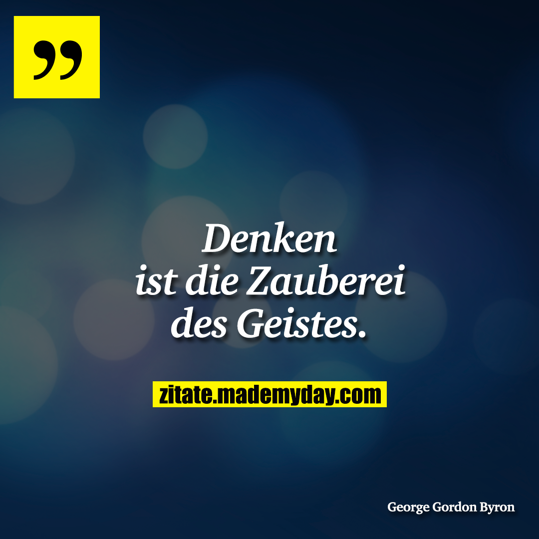 Denken ist die Zauberei des Geistes.