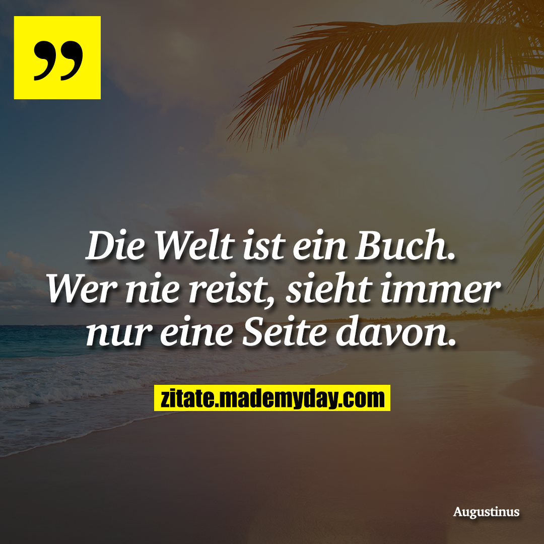 Die Welt ist ein Buch. Wer nie reist, sieht immer nur eine Seite davon.