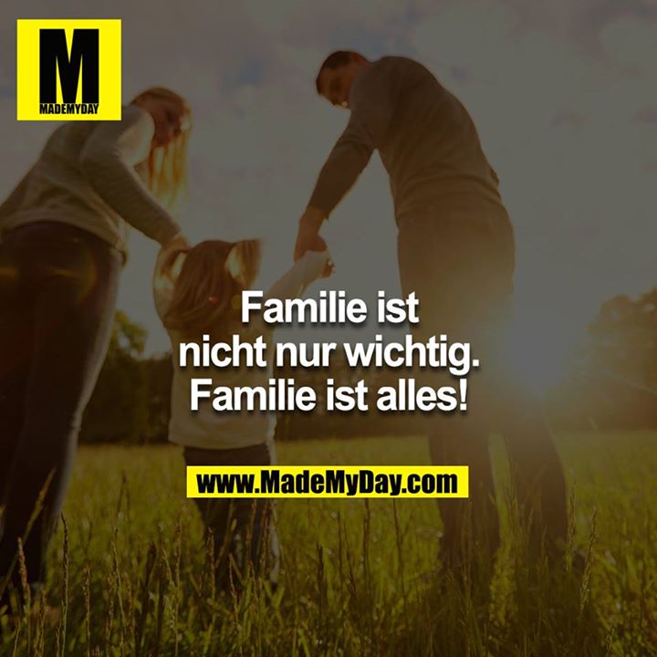 Familie ist nicht nur wichtig. Made My Day