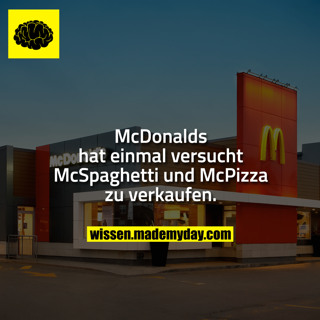 McDonalds hat einmal versucht McSpaghetti und McPizza zu verkaufen.