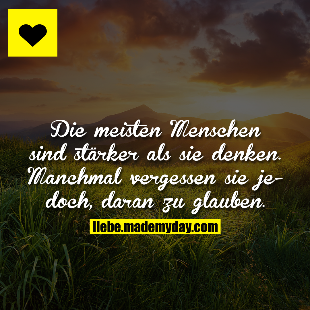 Die meisten Menschen sind stärker als sie denken.<br />
Manchmal vergessen sie jedoch, daran zu glauben.