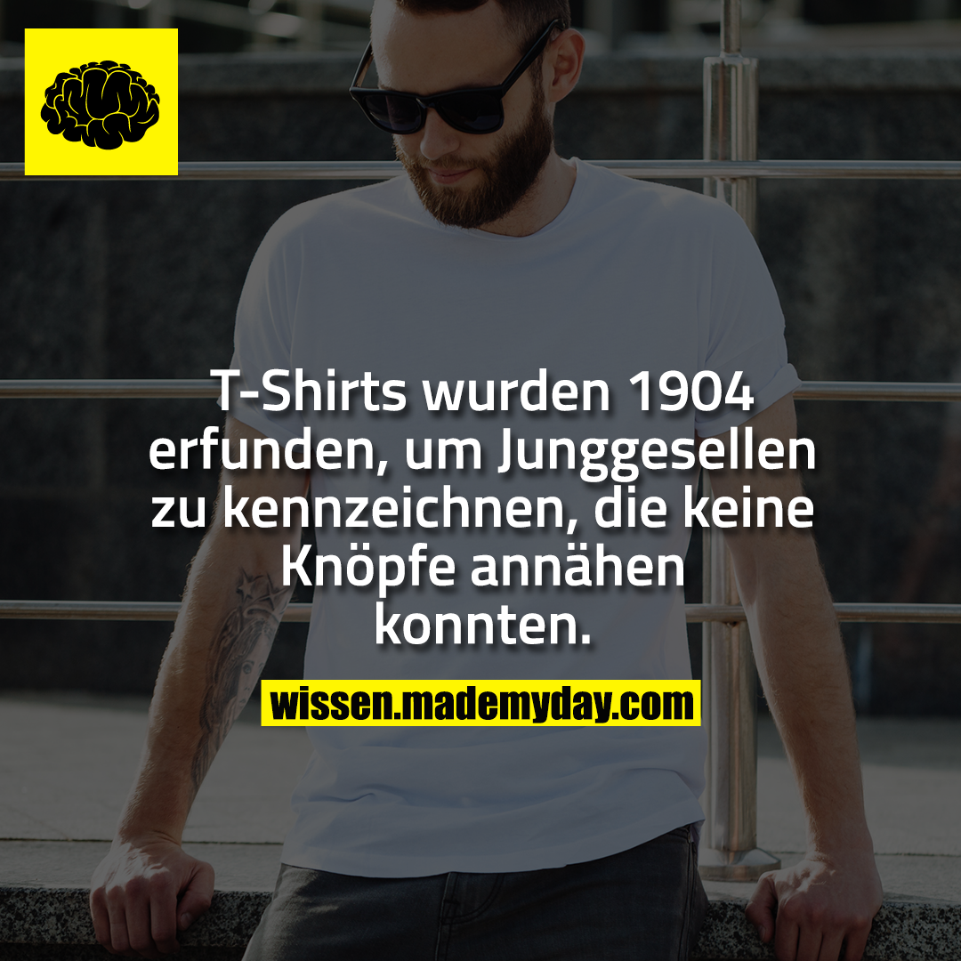 T-Shirts wurden 1904 erfunden, um Junggesellen zu kennzeichnen, die keine Knöpfe annähen konnten.