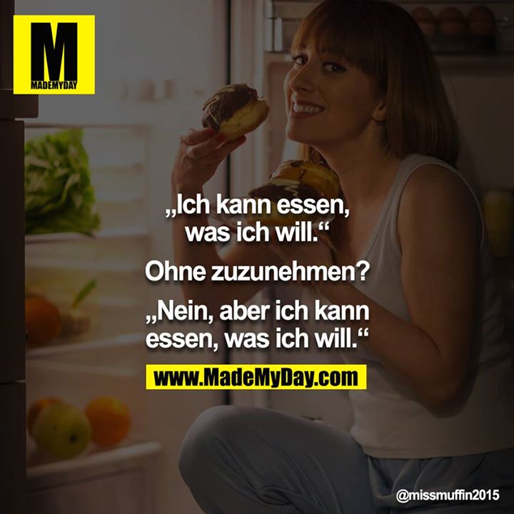 „Ich kann essen, was ich will.“<br />
<br />
Ohne zuzunehmen?<br />
<br />
„Nein, aber ich kann essen, was ich will.“