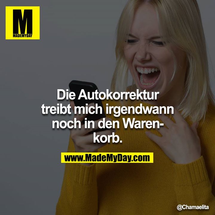 Die Autokorrektur treibt mich irgendwann noch in den Warenkorb.