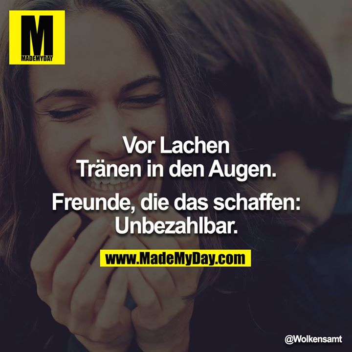 Vor Lachen Tränen in den Augen.<br />
<br />
Freunde, die das schaffen: Unbezahlbar.
