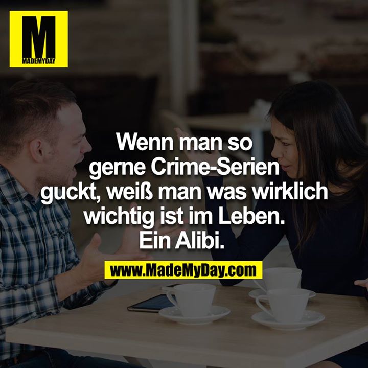 Wenn man so gerne Crime-Serien guckt, weiß man was wirklich wichtig ist im Leben. Ein Alibi.