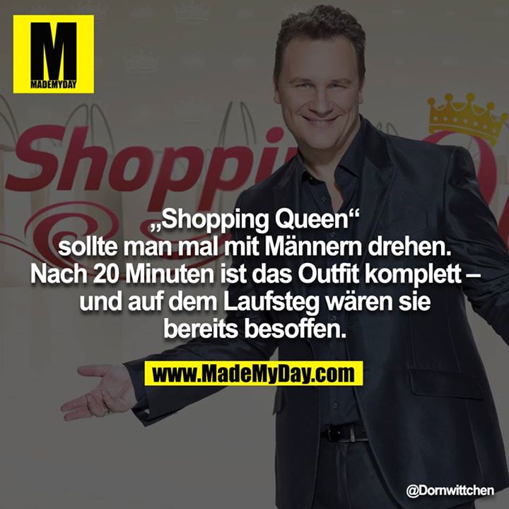 „Shopping Queen“ sollte man mal mit Männern drehen.<br />
Nach 20 Minuten ist das Outfit komplett – und auf dem Laufsteg wären sie bereits besoffen.