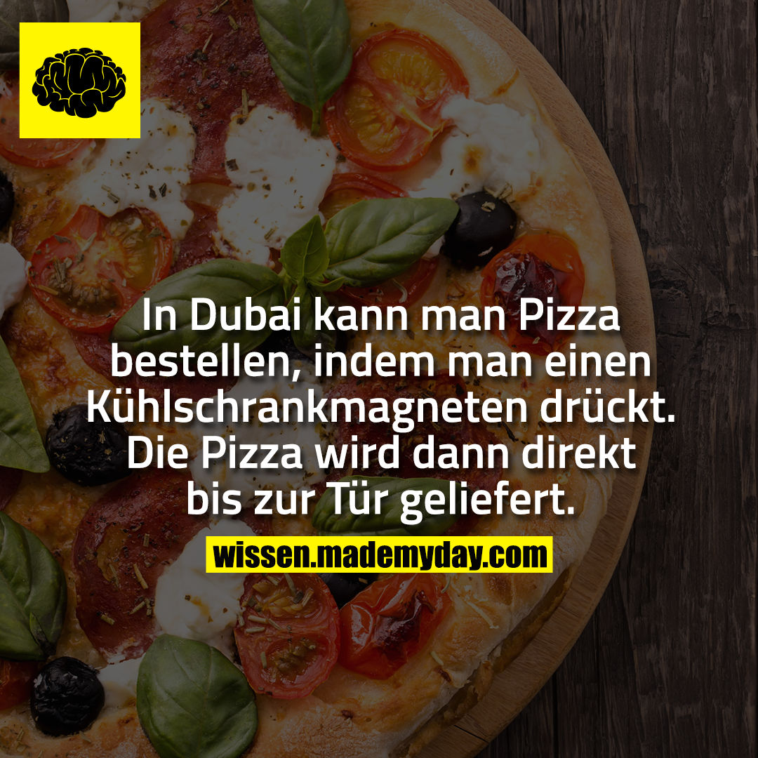 In Dubai kann man Pizza bestellen, indem man einen Kühlschrankmagneten drückt. Die Pizza wird dann direkt bis zur Tür geliefert.