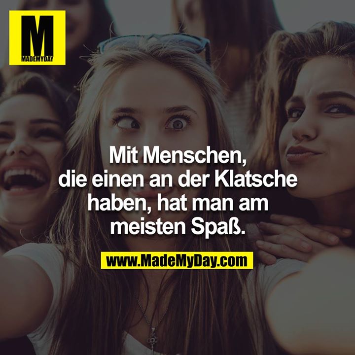 Mit Menschen, die einen an der Klatsche haben, hat man am meisten Spaß.