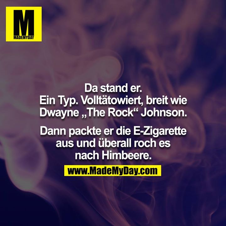 Da stand er. Ein Typ. Volltätowiert, breit wie Dwayne „The Rock“ Johnson.<br />
<br />
Dann packte er die E-Zigarette aus und überall roch es nach Himbeere.