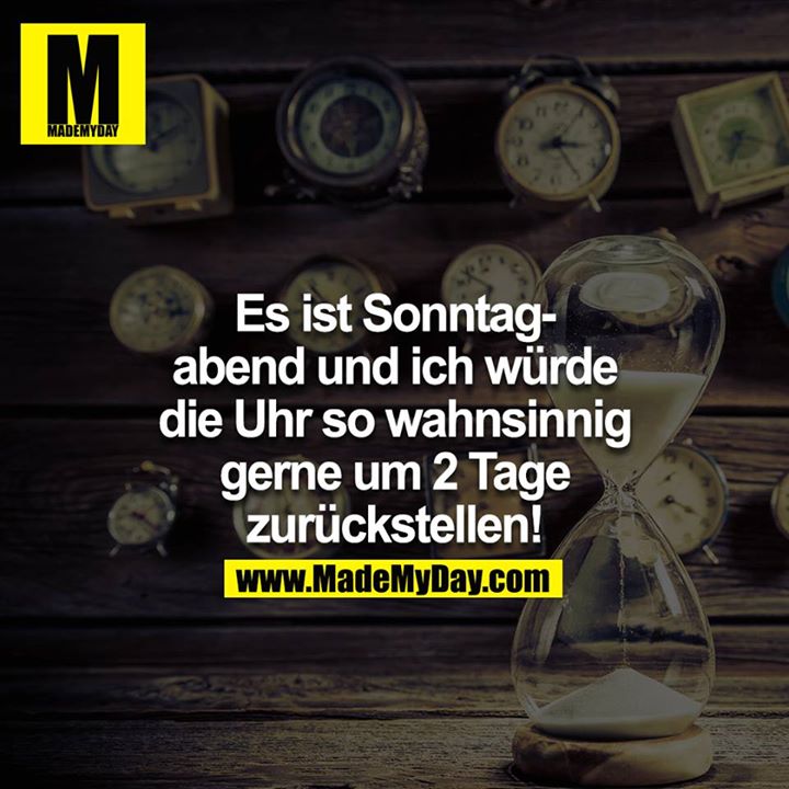 Es ist Sonntagabend und ich würde die Uhr so wahnsinnig gerne  um 2 Tage zurückstellen!