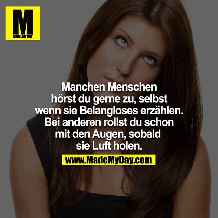 Manchen Menschen hörst du gerne zu, selbst wenn sie Belangloses erzählen. Bei anderen rollst du schon mit den Augen, sobald sie Luft holen.