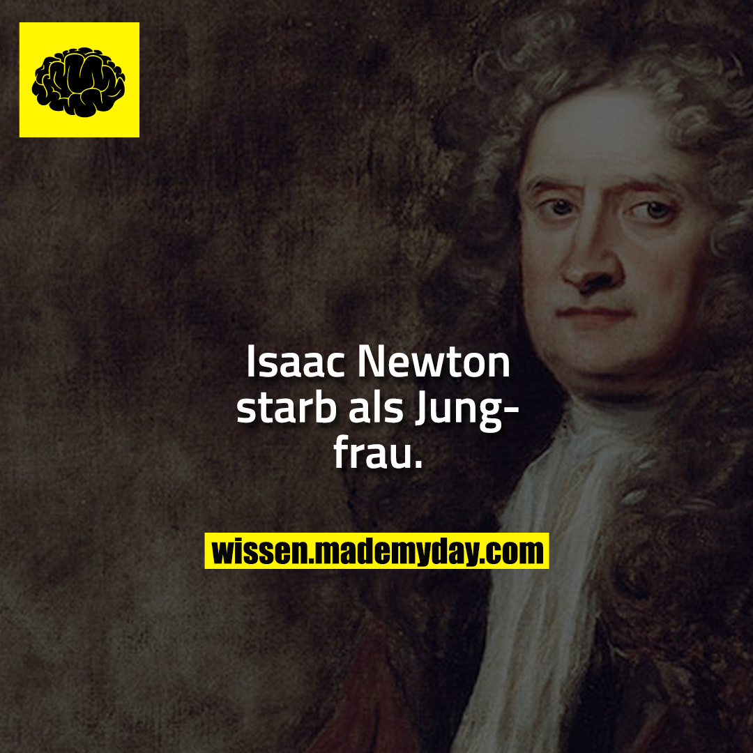 Isaac Newton starb als Jungfrau.