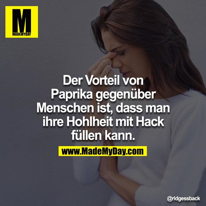 Der Vorteil von Paprika gegenüber Menschen ist, dass man ihre Hohlheit mit Hack füllen kann.