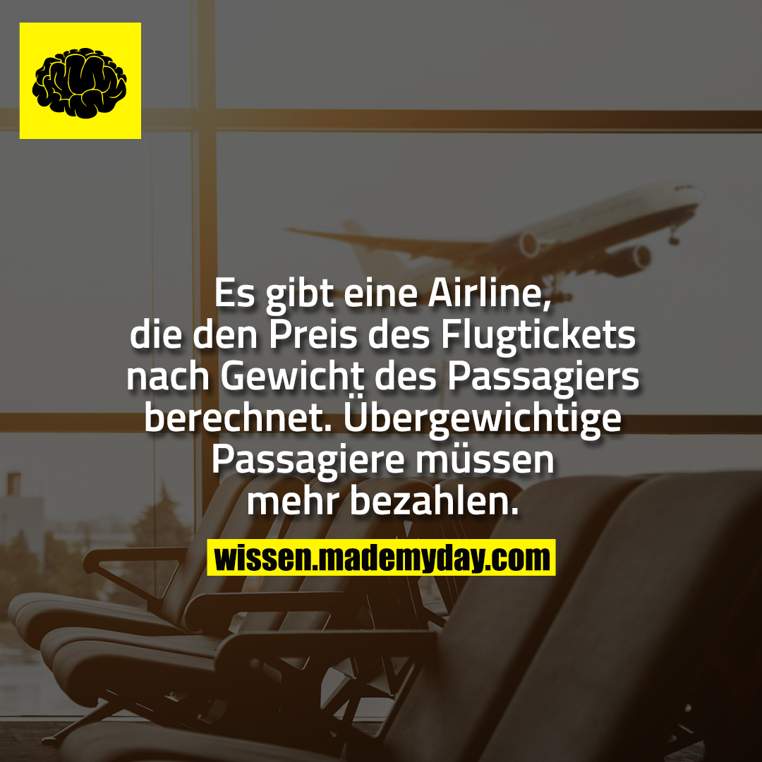 Es gibt eine Airline, die den Preis des Flugtickets nach Gewicht des Passagiers berechnet. Übergewichtige Passagiere müssen mehr bezahlen.