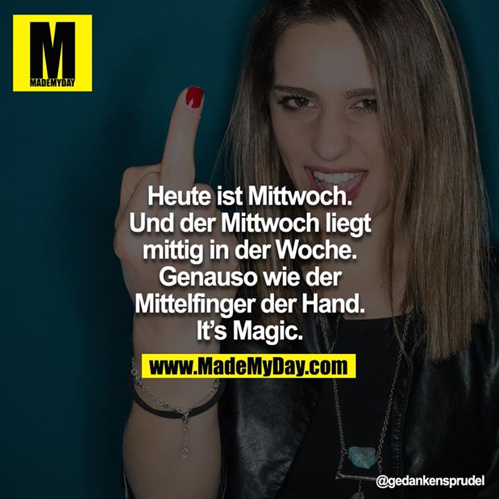Heute ist Mittwoch. Und der Mittwoch liegt mittig in der Woche. Genauso wie der Mittelfinger der Hand.<br />
It’s Magic.