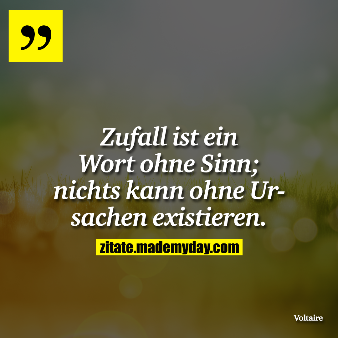 Zufall ist ein Wort ohne Sinn; nichts kann ohne Ursachen existieren.