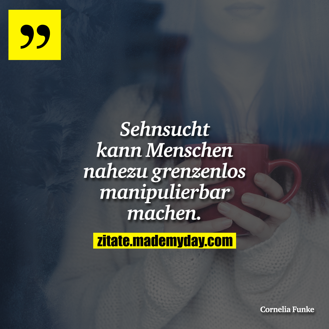 Sehnsucht kann Menschen nahezu grenzenlos manipulierbar machen.