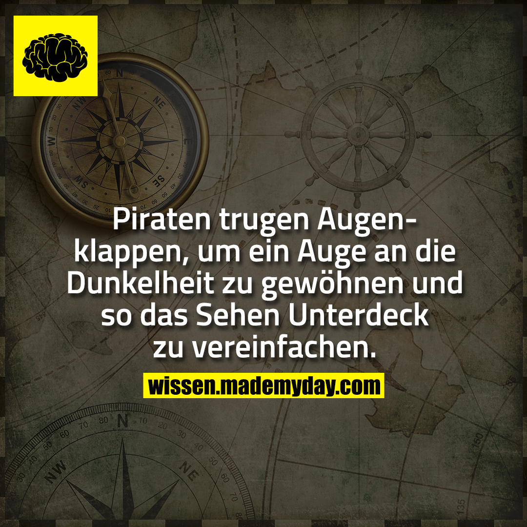 Piraten trugen Augenklappen, um ein Auge an die Dunkelheit zu gewöhnen und so das Sehen Unterdeck zu vereinfachen.