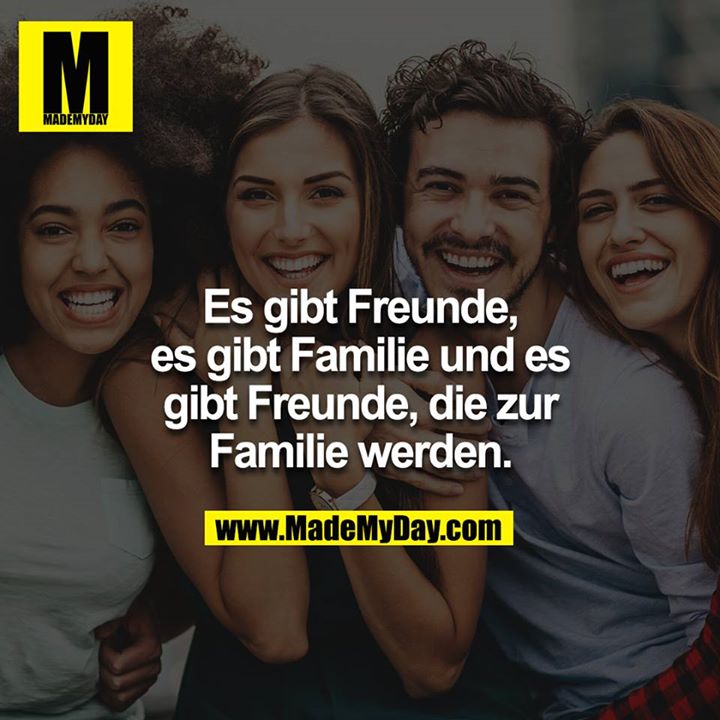 Es gibt Freunde, es gibt Familie und es gibt Freunde, die zur Familie werden.