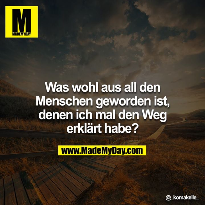 Was wohl aus all den Menschen geworden ist, denen ich mal den Weg erklärt habe?