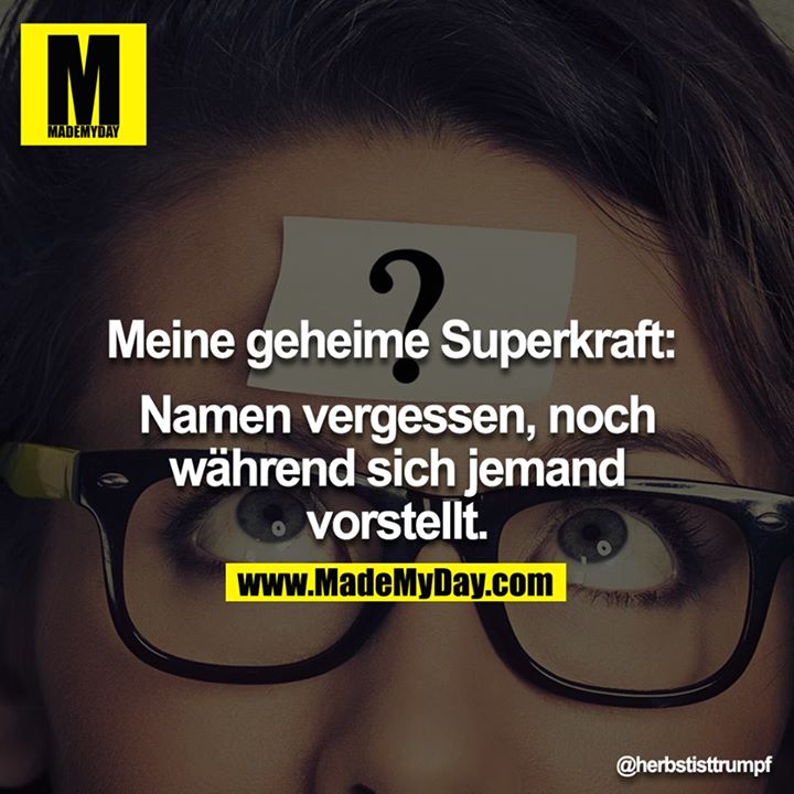 Meine geheime Superkraft:<br />
Namen vergessen, noch während sich jemand vorstellt.