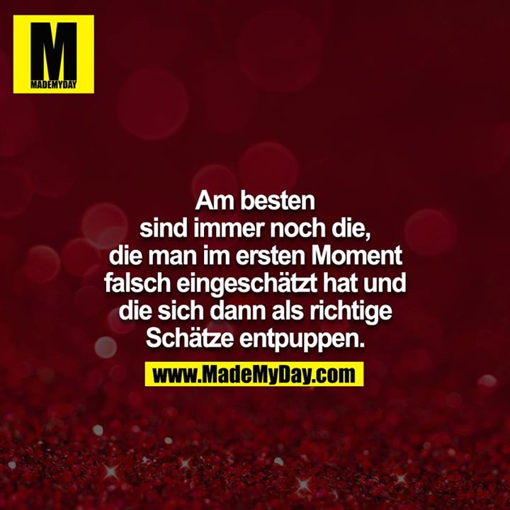 Am besten sind immer noch die, die man im ersten Moment<br />
falsch eingeschätzt hat und die sich dann als richtige Schätze entpuppen.
