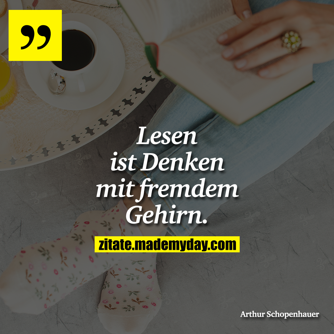 Lesen ist Denken mit fremdem Gehirn.
