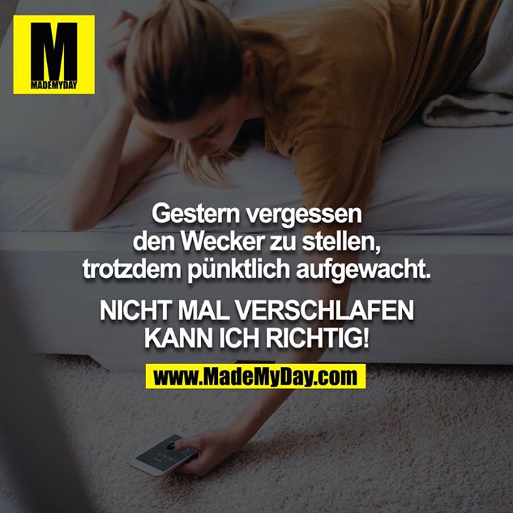 Gestern vergessen den Wecker zu stellen, trotzdem pünktlich aufgewacht.<br />
<br />
NICHT MAL VERSCHLAFEN KANN ICH RICHTIG!