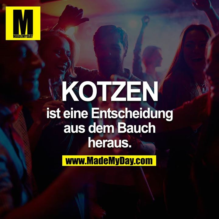 KOTZEN ist eine Entscheidung aus dem Bauch heraus.