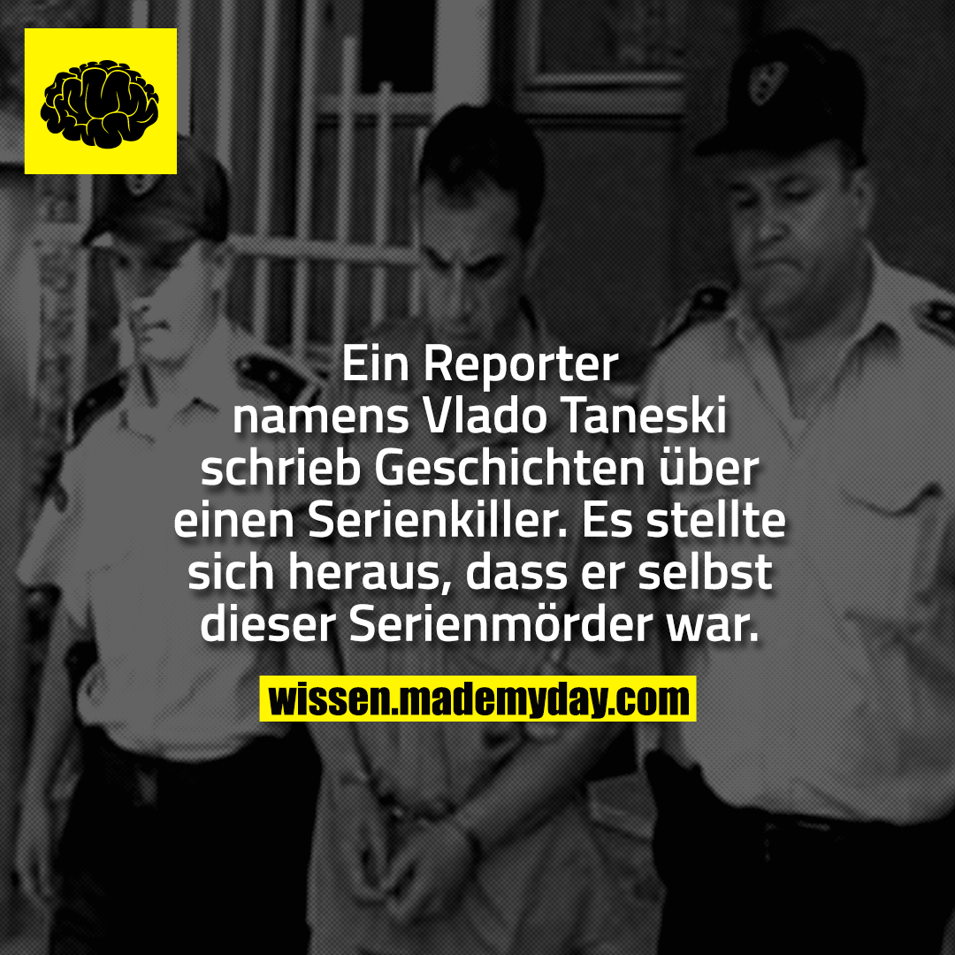 Ein Reporter namens Vlado Taneski schrieb Geschichten über einen Serienkiller. Es stellte sich heraus, dass er selbst dieser Serienmörder war.