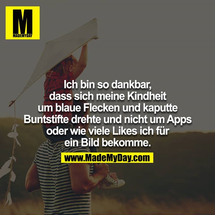 Ich bin so dankbar, dass sich meine Kindheit um blaue Flecken und kaputte Buntstifte drehte und nicht um Apps oder wie viele Likes ich für ein Bild bekomme.