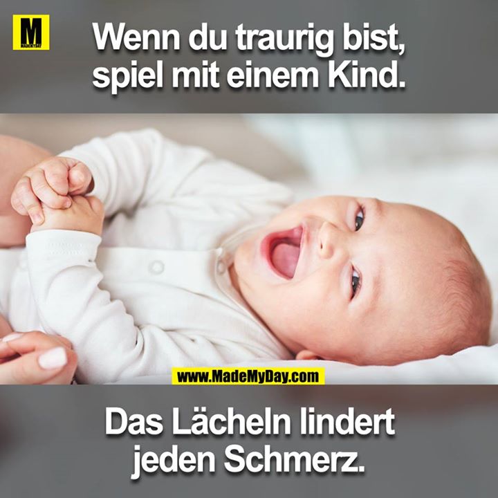 Wenn du traurig bist, spiel mit einem Kind.<br />
Das Lächeln lindert jeden Schmerz.