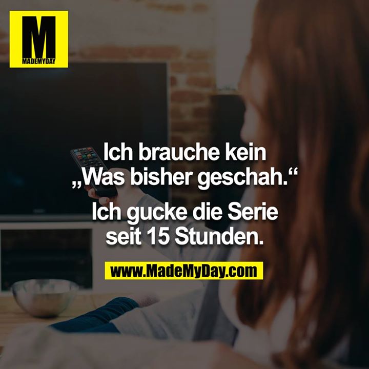 Ich brauche kein „Was bisher geschah.“<br />
<br />
Ich gucke die Serie seit 15 Stunden.