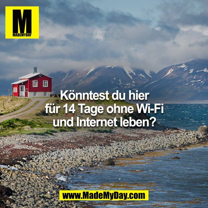Könntest du hier 14 Tage ohne Wi-FI und Internet leben?