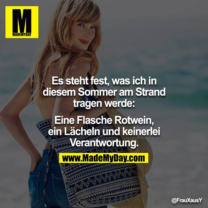 Es steht fest, was ich in diesem Sommer am Strand tragen werde:<br />
<br />
Eine Flasche Rotwein, ein Lächeln und keinerlei Verantwortung.