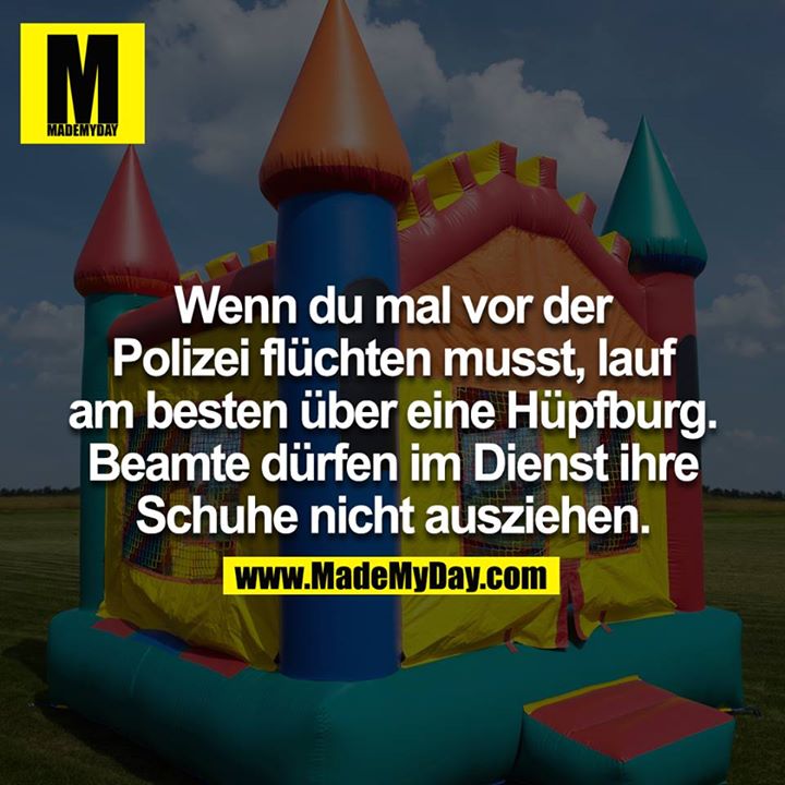 Wenn du mal vor der Polizei flüchten musst, lauf am besten über eine Hüpfburg. Beamte dürfen im Dienst ihr Schuhe nicht ausziehen.
