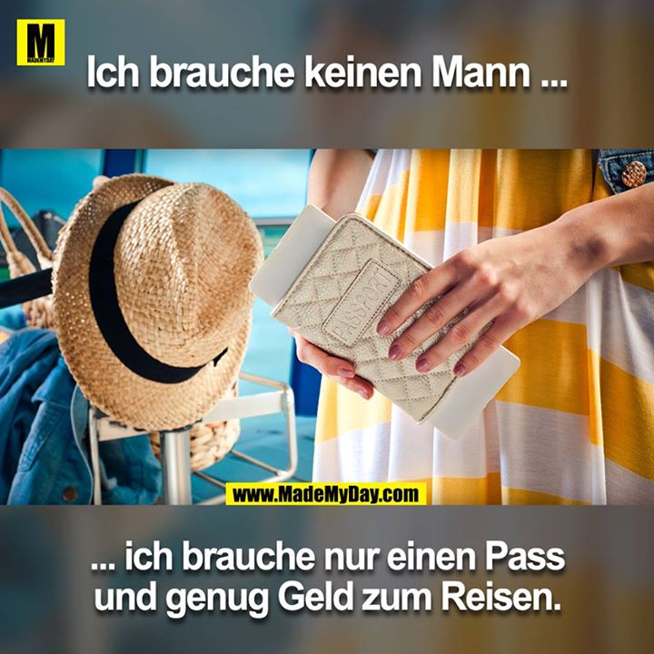 Ich brauch keinen Mann ...<br />
... ich brauche nur einen Pass und genug Geld zum Reisen.